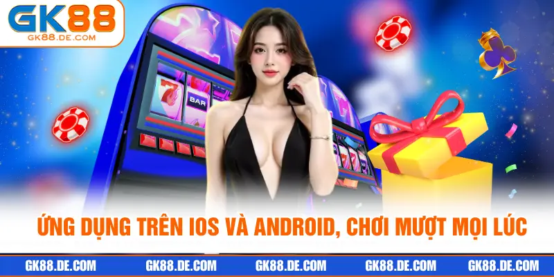Ứng dụng trên iOS và Android, chơi mượt mọi lúc