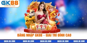 Đăng Nhập GK88 – Giải Trí Đỉnh Cao, Săn Thưởng Mỗi Ngày