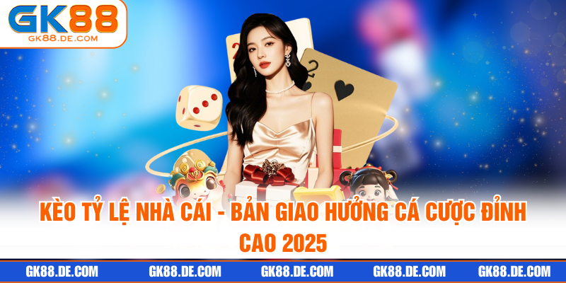 Kèo Tỷ Lệ Nhà Cái - Bản Giao Hưởng Cá Cược Đỉnh Cao 2025