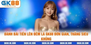 Đánh Bài Tiến Lên Đếm Lá GK88 Đơn Giản, Thắng Siêu Khủng