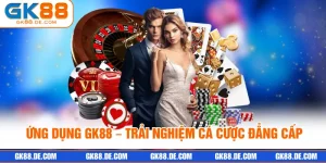 Ứng Dụng GK88 – Trải Nghiệm Cá Cược Đẳng Cấp Trên Mobile