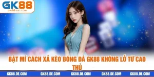 Bật Mí Cách Xả Kèo Bóng Đá GK88 Không Lỗ Từ Cao Thủ